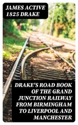 Drake's Road Book of the Grand Junction Railway from Birmingham to Liverpool and Manchester - James Drake  active 1825