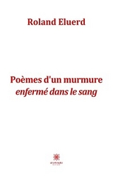 Poèmes d’un murmure enfermé dans le sang - Roland Eluerd