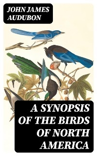 A Synopsis of the Birds of North America - John James Audubon