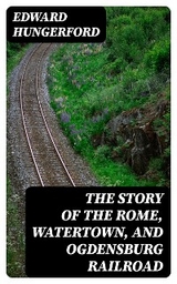 The Story of the Rome, Watertown, and Ogdensburg Railroad - Edward Hungerford