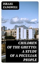 Children of the Ghetto: A Study of a Peculiar People - Israel Zangwill