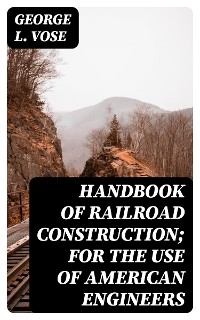 Handbook of Railroad Construction; For the use of American engineers - George L. Vose