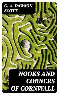 Nooks and Corners of Cornwall - C. A. Dawson Scott