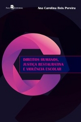 Direitos humanos, justiça restaurativa e violência escolar - Ana Carolina Reis Pereira