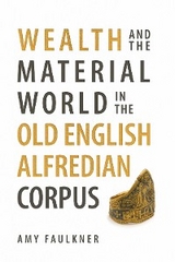 Wealth and the Material World in the Old English Alfredian Corpus - Amy Faulkner