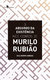 O Absurdo da Existência nos Contos de Murilo Rubião - Guilherme Sardas