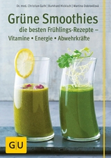 Grüne Smoothies - die besten Frühlings-Rezepte - Vitamine, Energie, Abwehrkräfte - Dr. Christian Guth, Burkhard Hickisch, Martina Dobrovicova