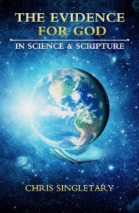 Evidence for God - In Science and Scripture -  Chris Singletary