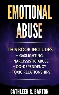 Emotional Abuse : Gaslighting, Narcissistic Abuse, Co-Dependency, Toxic Relationships -  Cathleen R Barton