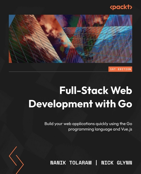 Full-Stack Web Development with Go -  Tolaram Nanik Tolaram,  Glynn Nick Glynn