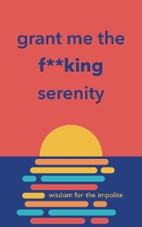 Grant Me the F**king Serenity -  Richard Licker