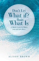Don't Let What If? Ruin What Is -  Alison Brown