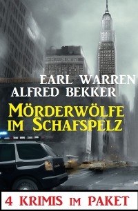 Mörderwölfe im Schafspelz: 4 Krimis im Paket - Alfred Bekker, Earl Warren