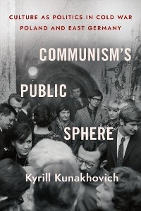 Communism's Public Sphere -  Kyrill Kunakhovich