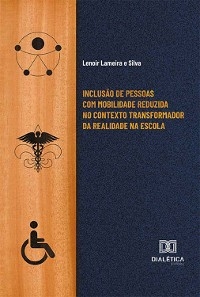 Inclusão de pessoas com mobilidade reduzida no contexto transformador da realidade na escola - Lenoir Lameira e Silva