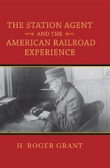 The Station Agent and the American Railroad Experience - H. Roger Grant