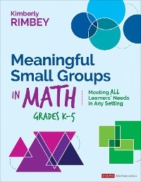 Meaningful Small Groups in Math, Grades K-5 : Meeting All Learners’ Needs in Any Setting -  Kimberly Ann Rimbey
