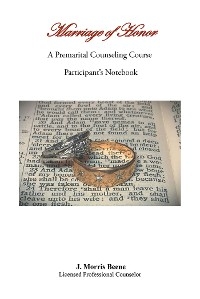 Marriage of Honor  A Premarital Counseling Course   Participant's Notebook -  J. Morris Beene