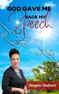 God Gave Me Back My Speech -  Angela Gadiare
