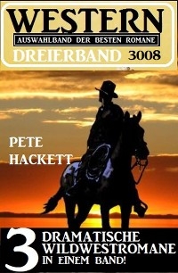 Western Dreierband 3008 - 3 dramatische Wildwestromane in einem Band - Pete Hackett