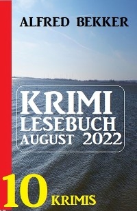 Krimi Lesebuch August 2022: 10 Krimis - Alfred Bekker
