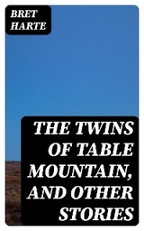 The Twins of Table Mountain, and Other Stories - Bret Harte