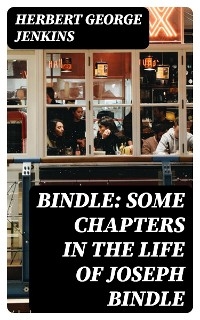 Bindle: Some Chapters in the Life of Joseph Bindle - Herbert George Jenkins