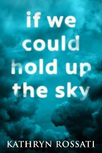 If We Could Hold Up The Sky - Kathryn Rossati