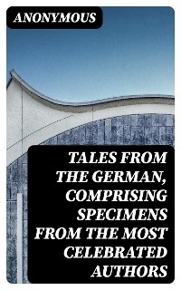 Tales from the German, Comprising specimens from the most celebrated authors -  Anonymous