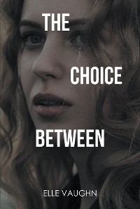 Choice Between -  Elle Vaughn