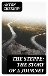 The Steppe: The Story of a Journey - Anton Chekhov