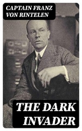 The Dark Invader - Captain Franz von Rintelen