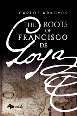 The Roots of Francisco de Goya - J. Carlos Arroyos