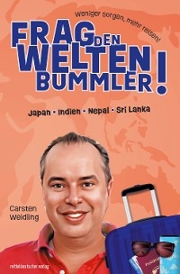 Frag den Weltenbummler! Japan, Indien, Nepal, Sri Lanka - Carsten Weidling