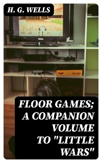 Floor Games; a companion volume to "Little Wars" - H. G. Wells