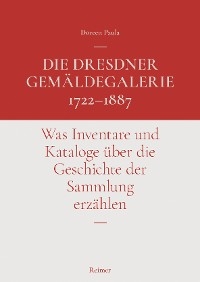 Die Dresdner Gemäldegalerie 1722–1887 - Doreen Paula