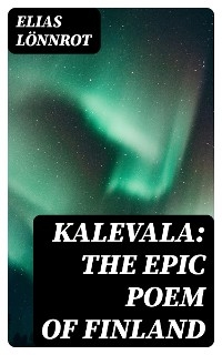 Kalevala: The Epic Poem of Finland - Elias Lönnrot