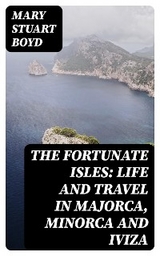 The Fortunate Isles: Life and Travel in Majorca, Minorca and Iviza - Mary Stuart Boyd