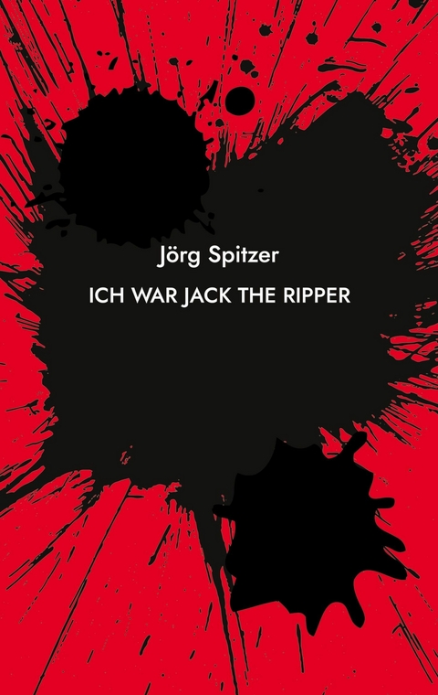 Ich war Jack the Ripper -  Jörg Spitzer