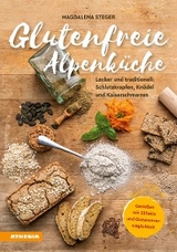 Glutenfreie Alpenküche – Genießen mit Zöliakie und Glutenunverträglichkeit - Magdalena Steger