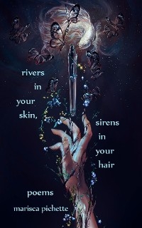 Rivers in Your Skin, Sirens in Your Hair -  Marisca Pichette