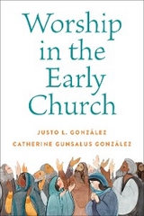 Worship in the Early Church -  Catherine Gunsalus Gonzalez,  Justo L. Gonzalez