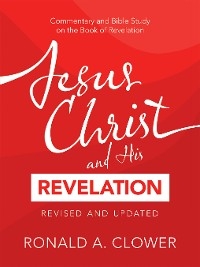 Jesus Christ and His Revelation Revised and Updated -  Ronald A. Clower