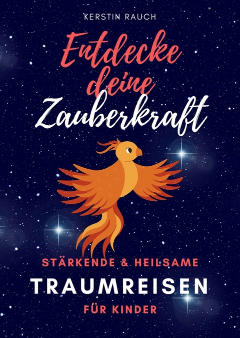 Entdecke deine Zauberkraft - stärkende und heilsame Traumreisen für Kinder - Kerstin Rauch