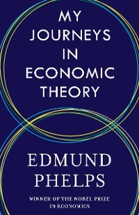 My Journeys in Economic Theory - Edmund Phelps