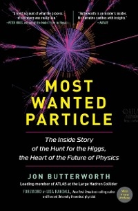 Most Wanted Particle : The Inside Story of the Hunt for the Higgs, the Heart of the Future of Physics -  Jon Butterworth