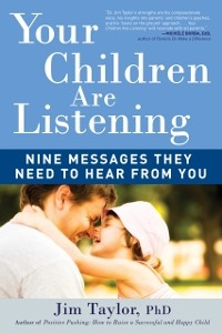 Your Children Are Listening : Nine Messages They Need to Hear from You -  Jim Taylor