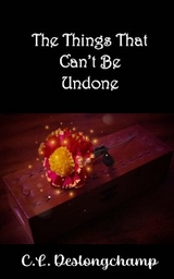 The Things That Can't Be Undone - C.L. Deslongchamp