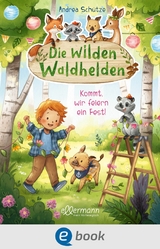 Die wilden Waldhelden. Kommt, wir feiern ein Fest! - Andrea Schütze