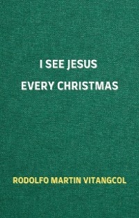 I See Jesus Every Christmas - Rodolfo Vitangcol